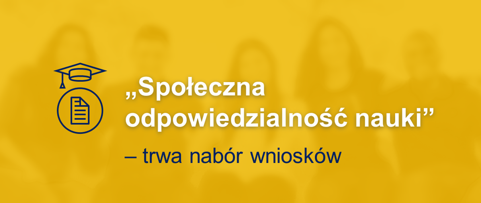 Żółte tło, a na nim rozmazane kontury postaci. Po środku ikona biretu akademickiego, a pod nią ikona dokumentu w okręgu. Obok napis „Społeczna odpowiedzialność nauki” – trwa nabór wniosków. Na dole po prawej stronie logotyp Ministerstwa Edukacji i Nauki