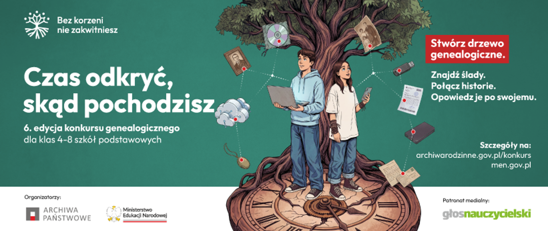 Grafika promująca 6. edycję konkursu genealogicznego 'Bez korzeni nie zakwitniesz' dla klas 4-8 szkół podstawowych. Przedstawia dwoje uczniów stojących na tarczy zegara u stóp drzewa genealogicznego z pnia którego odchodzą linie do cyfrowych i tradycyjnych nośników pamięci (zdjęcia, płyta CD, pendrive, dokumenty). Napisy: Czas odkryć, skąd pochodzisz. 