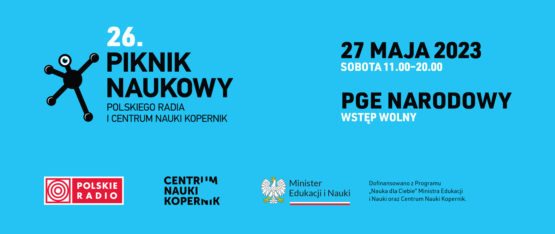 Błękitne tło, napisy 26. Piknik Naukowy Polskie Radia i Centrum Nauki Kopernik oraz PGE Narodowy wstęp wolny. Poniżej logotypy Polskie radio, Centrum Nauki KOpernik, Ministerstwo Edukacji i Nauki oraz napis Dofinansowano z Programu "Nauka dla Ciebie" Ministra Edukacji i Nauki oraz Centrum Nauki Kopernik