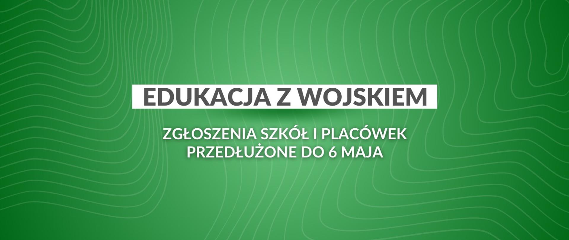 „Edukacja z Wojskiem” – zgłaszanie szkół i placówek przedłużone do 6 maja, , to biały napis na zielonej planszy, który został przedstawiony na grafice