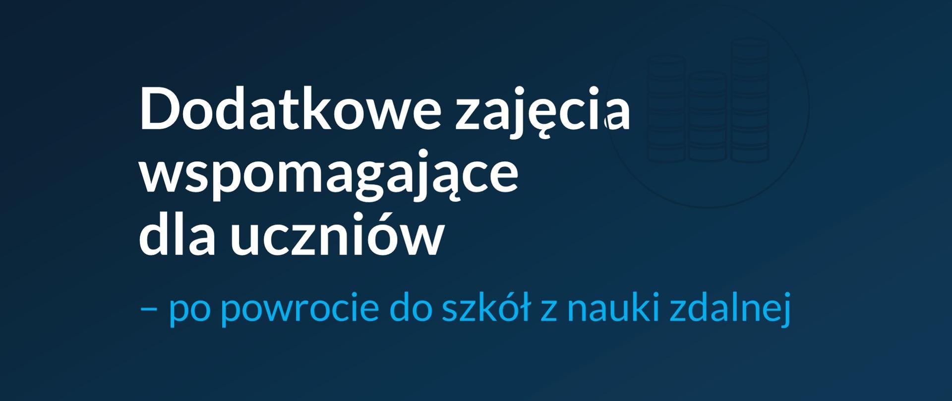 Plansza informacyjna w kolorze granatowym. W centralnej części widnieje biały napis: Dodatkowe zajęcia wspomagające dla uczniów - po powrocie do szkół z nauki zdalnej