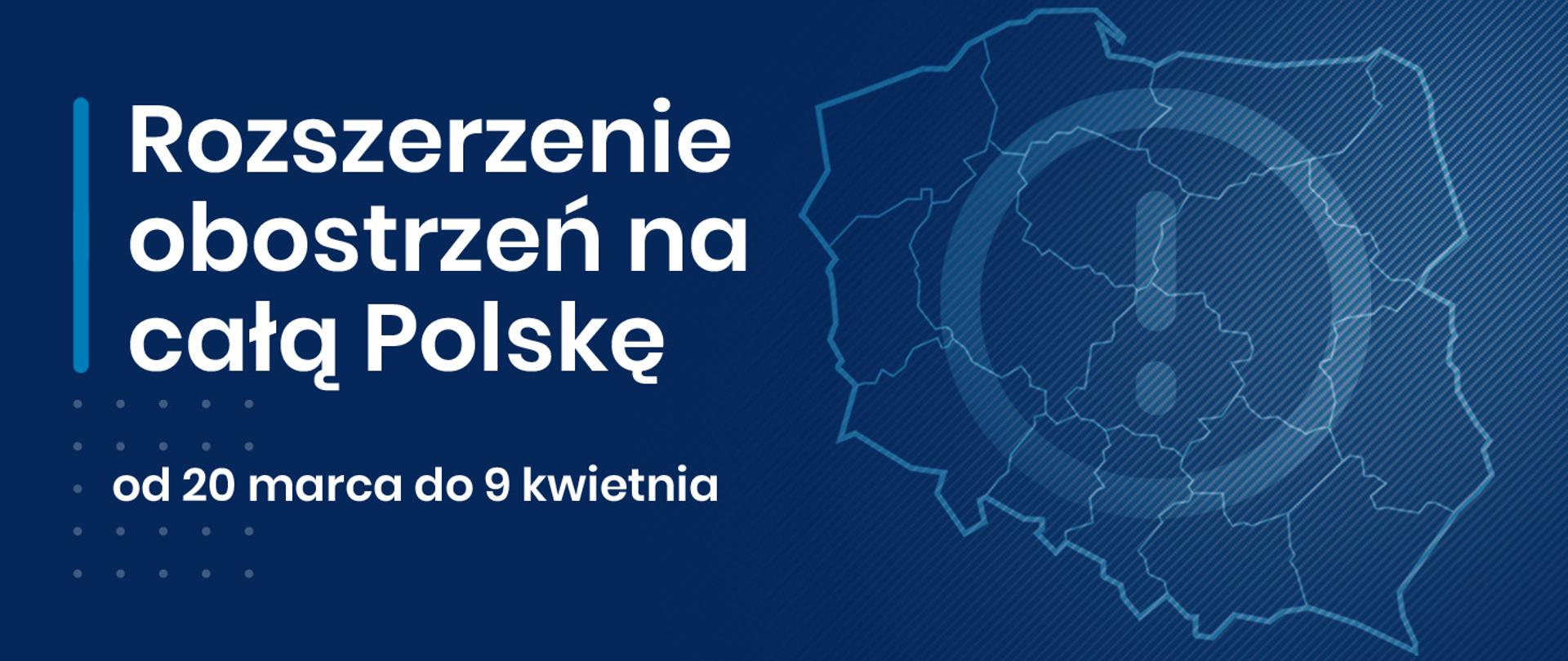 Granatowa grafika z napisem: Rozszerzenie obostrzeń na całą Polskę od 20 marca do 9 kwietnia. Po prawej stronie kontur mapy Polski z wykrzyknikiem.