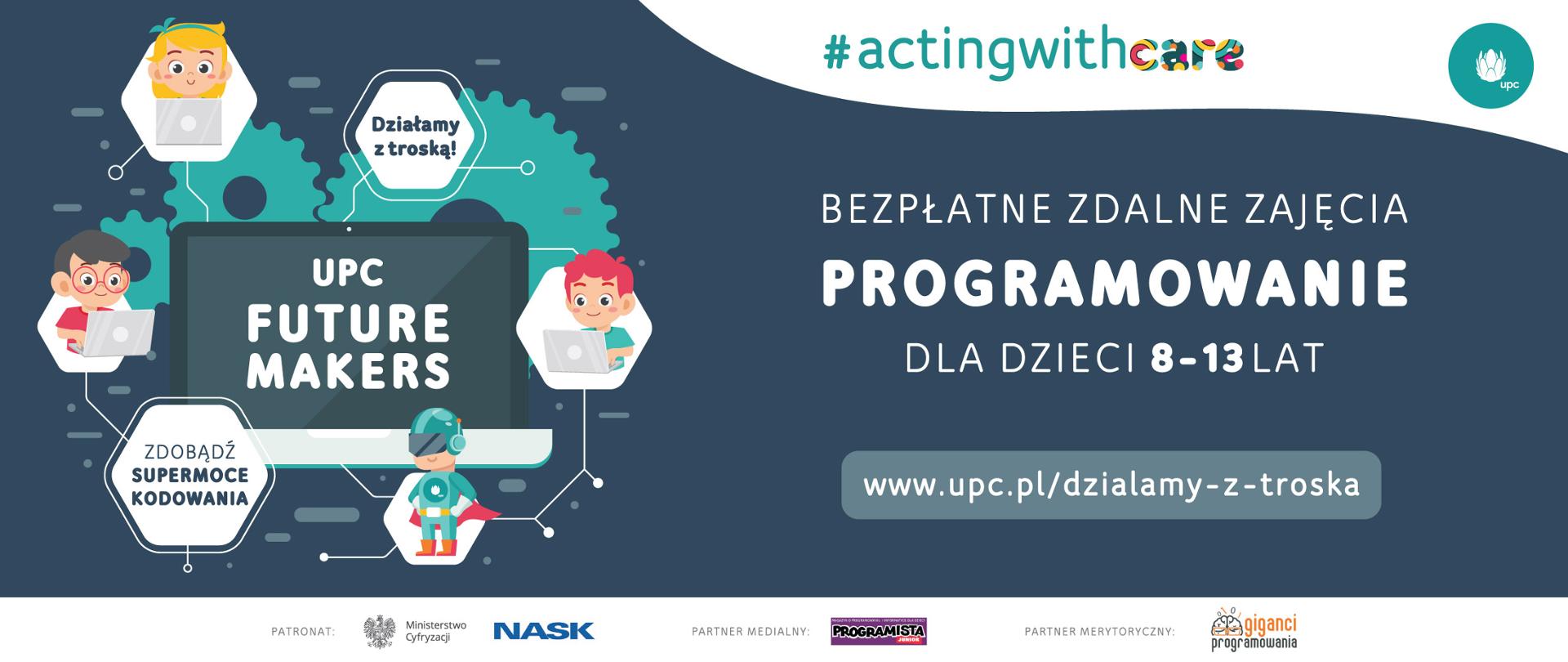 Ekran komputera z napisem UPC Future Makers. Wokół sześć sześciokątów, trzy z dziećmi z laptopami. Jeden z bohaterem w przebraniu. Dwa z napisami zdobądź supermoce kodowowania, działamy z troską. I napis na czystym tle #actingwithcare Bezpłatne zdalne zajęcia programowanie dla dzieci 8-13 lat www.upc.pl/dzialamy-z-troska