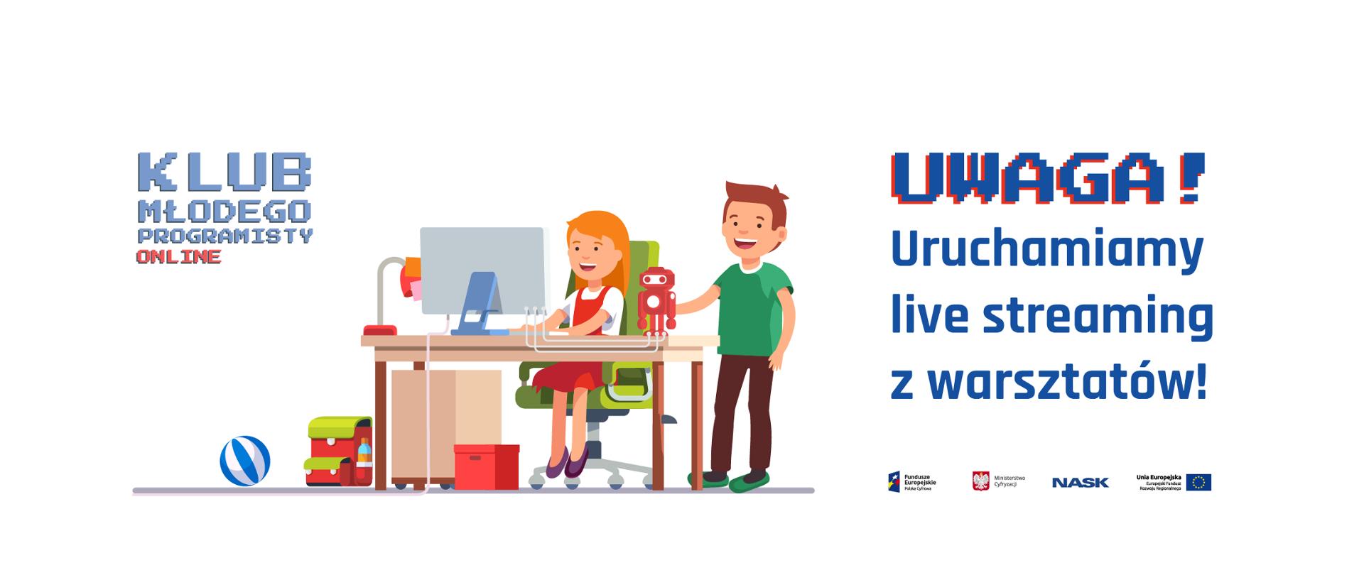 Na białym tle, na środku dziewczynka przy biurku z komputerem, obok stoi tata. Na blacie obok monitora czerwony robot. Z drugiej strony biurka na podłodze leżą plecak i piłka. Napis wokół: Klub Młodego Programisty online. Uwaga! Uruchamiamy live streaming z warsztatów!