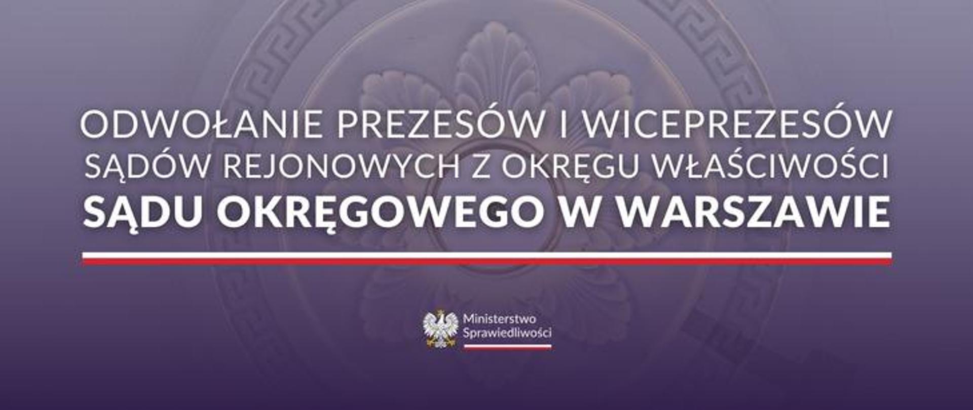 ODWOŁANIE PREZESÓW I WICEPREZESÓW SĄDÓW REJONOWYCH Z OKRĘGU WŁAŚCIWOŚCI SĄDU OKRĘGOWEGO W WARSZAWIE