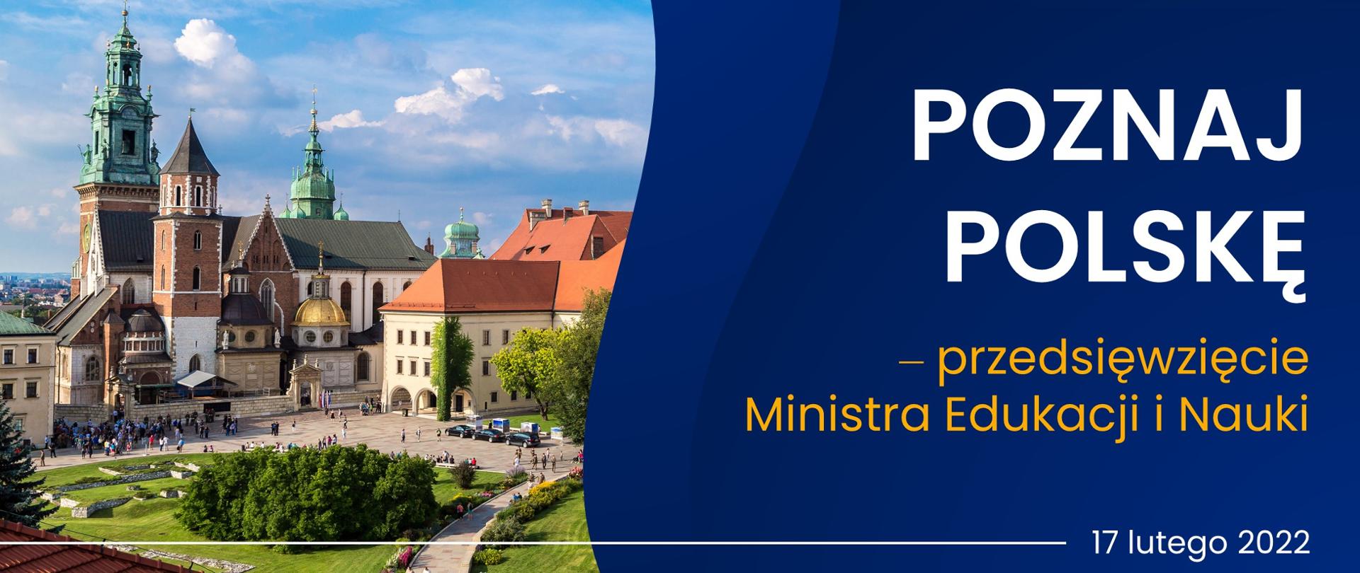 Grafika promująca program Poznaj Polskę, po lewej stronie zdjęcia Wawelu w Krakowie, po prawej stronie napis Poznaj Polskę - przedsięwzięcie Ministra Edukacji i Nauki, 17 lutego 2022 oraz loga Ministerstwa Edukacji i Nauki i Poznaj Polskę.