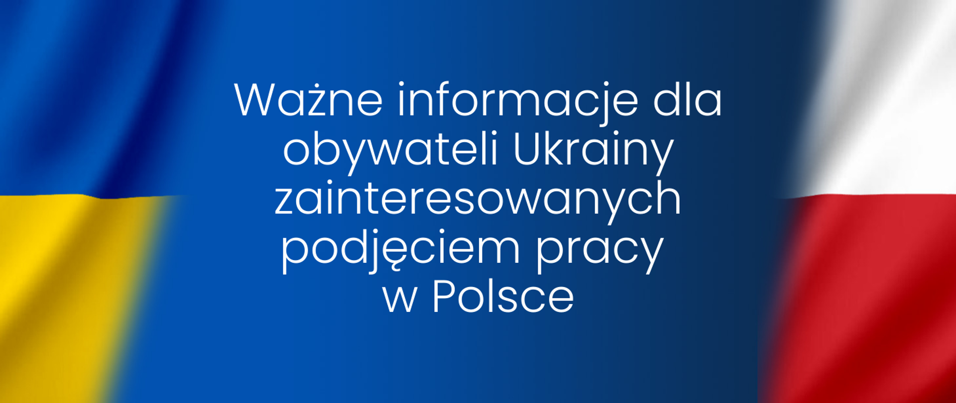 Ważne informacje dla obywateli Ukrainy zainteresowanych podjęciem pracy
w Polsce