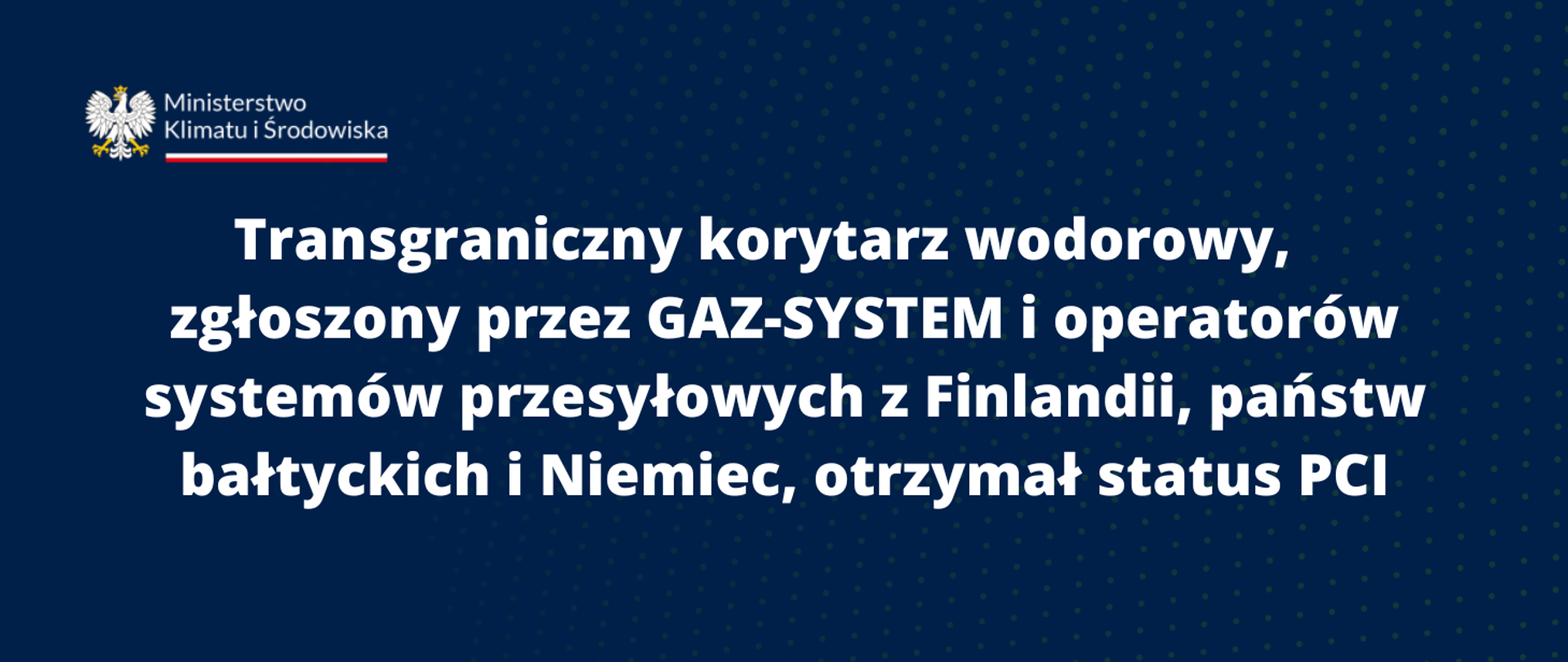 Transgraniczny korytarz wodorowy, zgłoszony przez GAZ-SYSTEM i operatorów systemów przesyłowych z Finlandii, państw bałtyckich i Niemiec, otrzymał status PCI