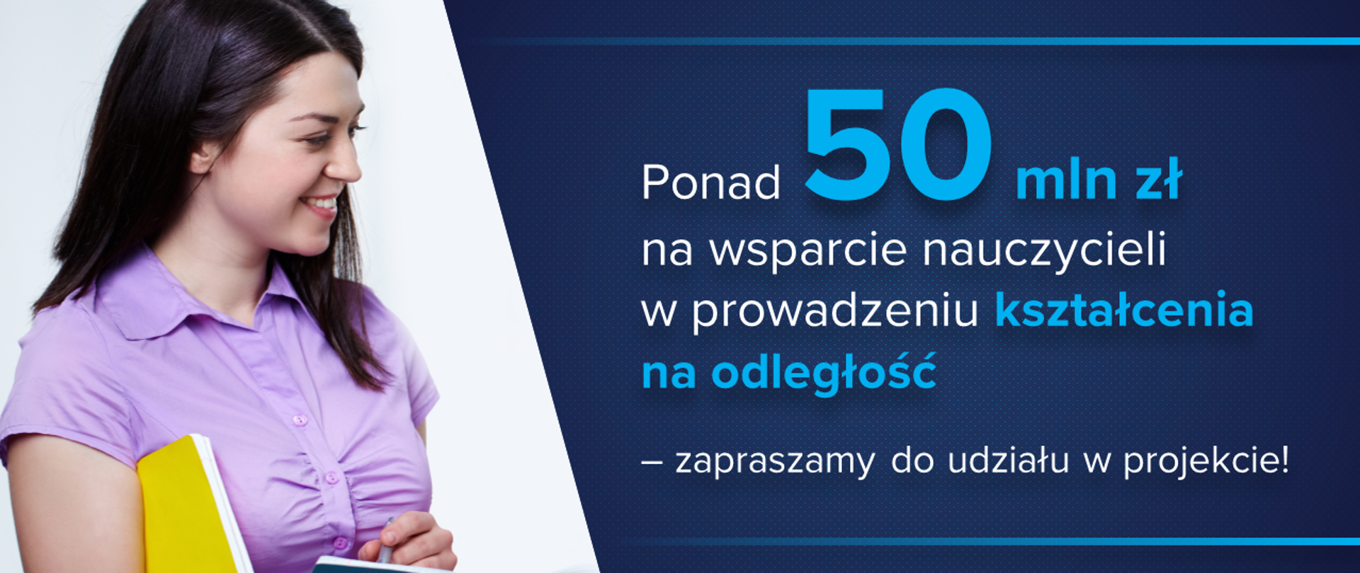 Nauczycielka z zeszytami, a obok tekst na granatowym tle "Ponad 50 mln zł na wsparcie nauczycieli w prowadzeniu kształcenia na odległość – zapraszamy do udziału w projekcie!"