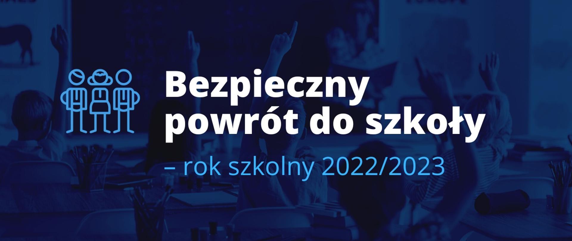 Grafika w tle widać tyłem dzieci siedzące w ławkach i podnoszące dłonie do góry napis - Bezpieczny powrót do szkoły - rok szkolny 2022/2023