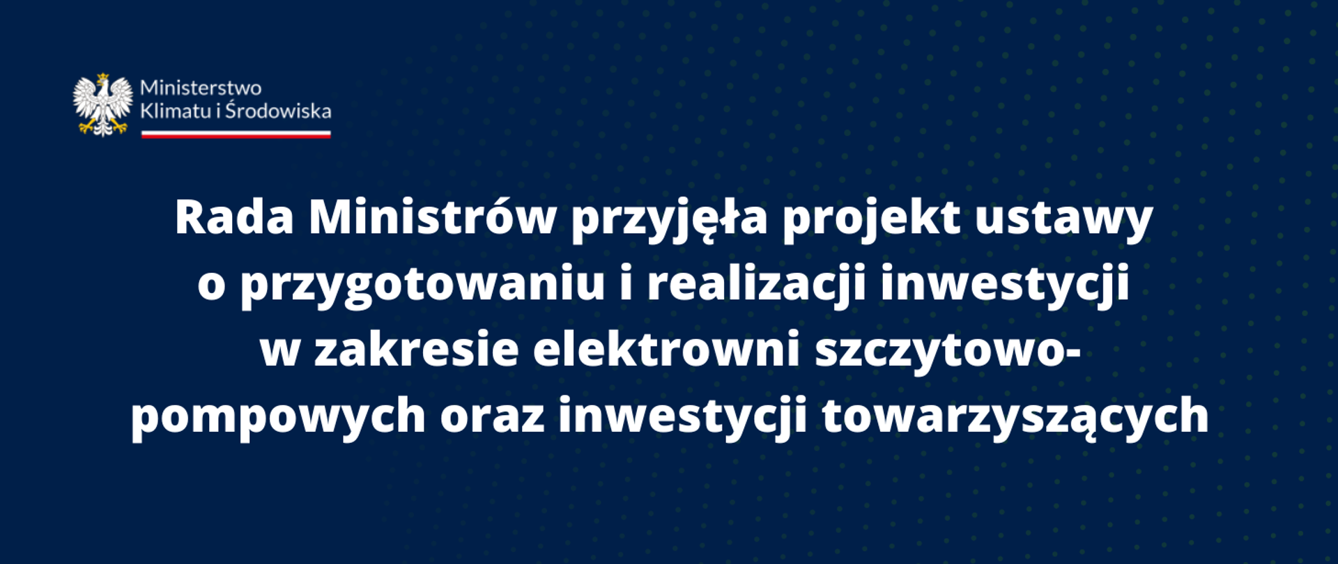 Rada Ministrów przyjęła projekt ustawy o przygotowaniu i realizacji inwestycji w zakresie elektrowni szczytowo-pompowych oraz inwestycji towarzyszących