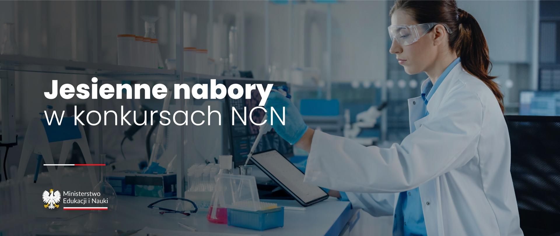 Kobieta w laboratoryjnym fartuchu stoi nad stołem, obok napis Jesienne nabory w konkursach NCN.