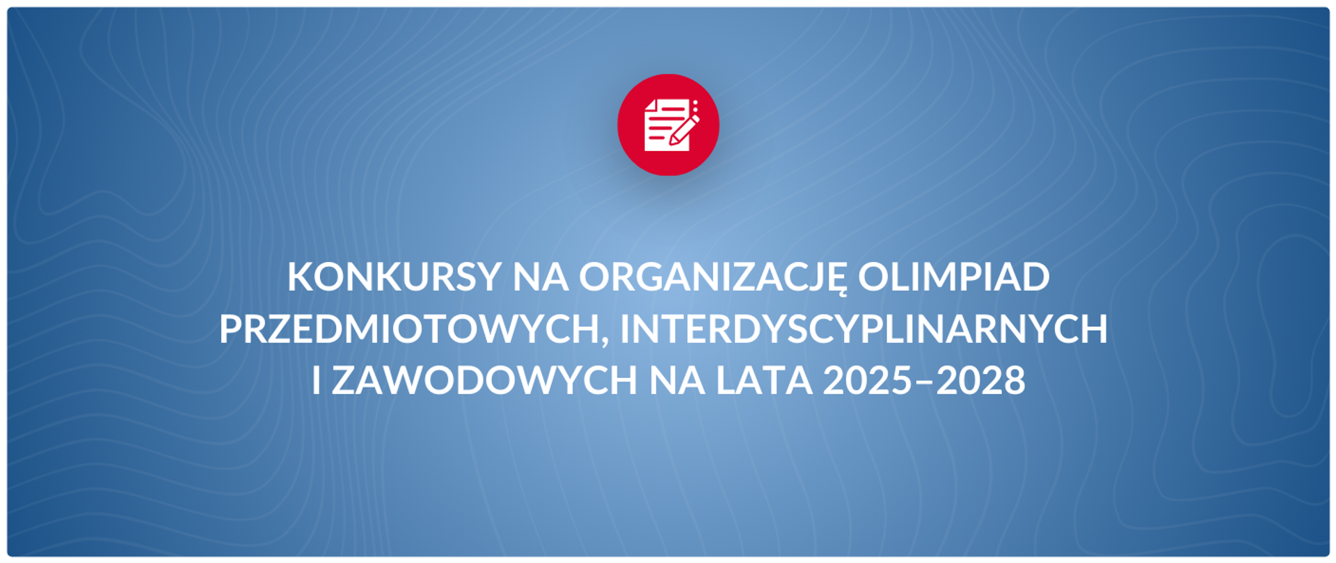 Plansza na niebieskim tle przedstawia napis Konkursy na organizację olimpiad przedmiotowych, interdyscyplinarnych i zawodowych na lata 2025-2028
