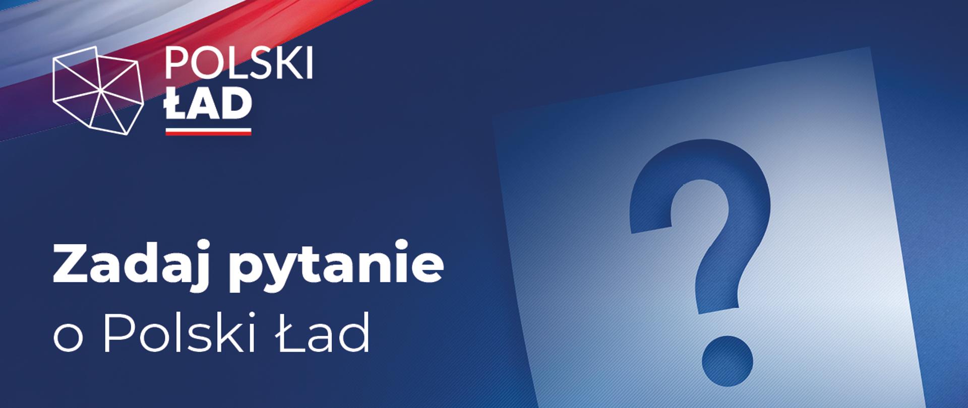 Po lewej stronie kontur Polski i napis Zadaj pytanie o Polski Ład. Po prawej stronie znak zapytania. 
