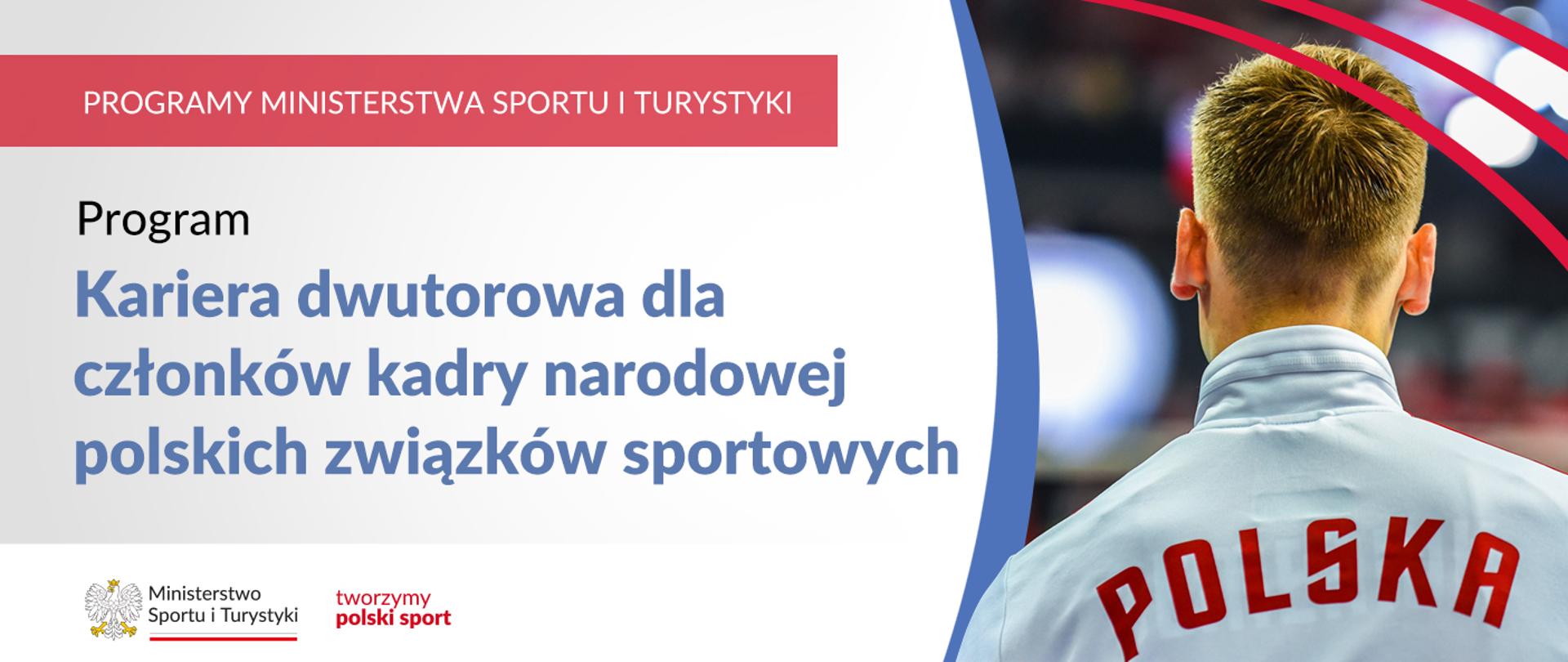 Na samej górze grafiki znajduje się biały napis na czerwonym tle "Programy Ministerstwa Sportu i Turystyki", a poniżej napis "Program kariera dwutorowa dla członków kadry narodowej polskich związków sportowych". Na samym dole znajduje się logotyp Ministerstwa sportu i Turystyki oraz hasło tworzymy polski sport. Po prawej stornie grafiki znajduję się zdjęcie mężczyzny w bluzie sportowej z napisem Polska.