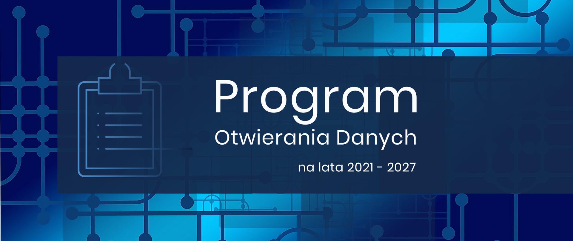 Granatowa grafika przedstawiająca system połączeń symbolizujący przepływ danych. Na środku biały napis: Program Otwierania Danych na lata 2021-2027.