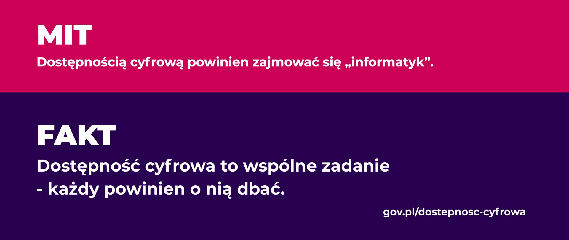 Biały napis MIT - Dostępnością cyfrową powinien zajmować się "informatyk". Na czerwonym tle. Poniżej biały napis FAKT - Dostępność cyfrowa to wspólne zadanie. Każdy powinien o nią dbać. gov.pl/dostepnosc-cyfrowa na fioletowym tle. 
