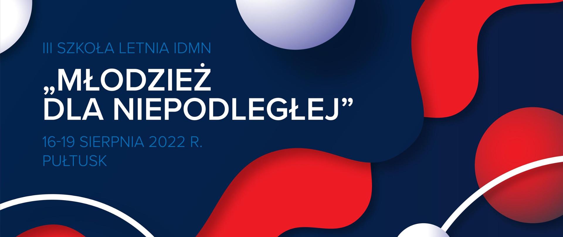 Grafika - na niebiesko-czerwonym tle napis III Szkoła Letnia IDMN - "młodzież dla niepodległej", 16-19 sierpnia 2022 r., Pułtusk.