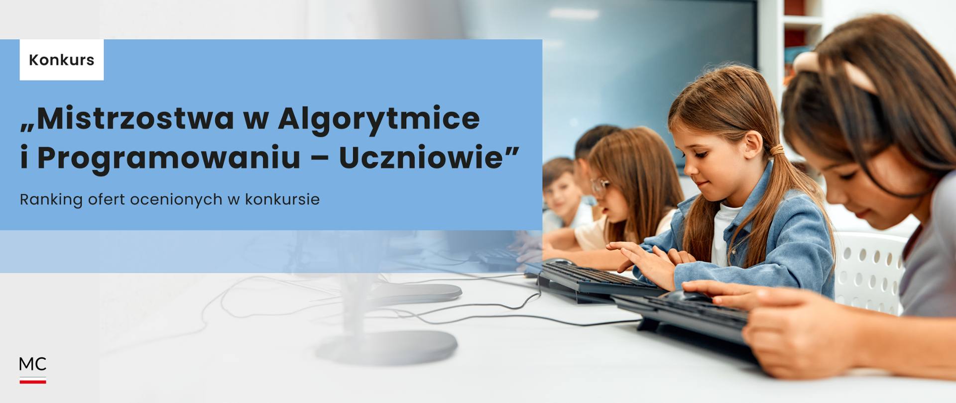Lista rankingowa ofert ocenionych merytorycznie w ramach otwartego konkursu ofert ogłoszonego przez
Ministra Cyfryzacji dnia 19 czerwca 2024 r.
„Mistrzostwa w Algorytmice i Programowaniu - Uczniowie”