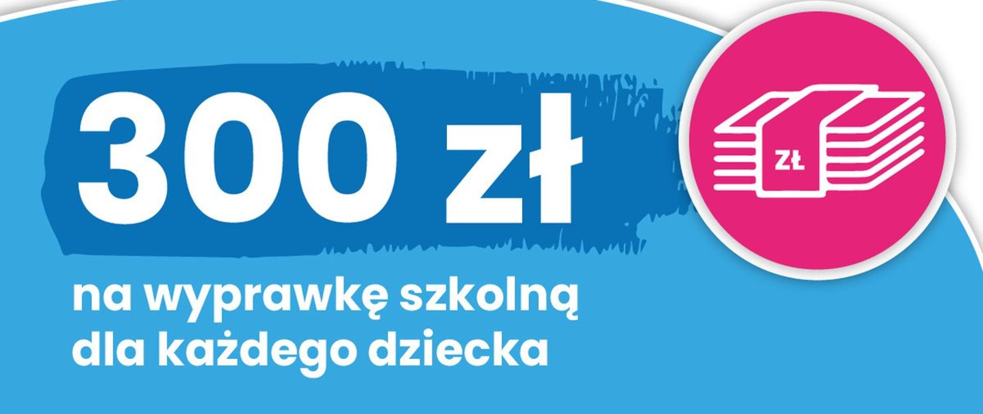 Grafika z tekstem: 300 zł na wyprawkę szkolna dla każdego dziecka