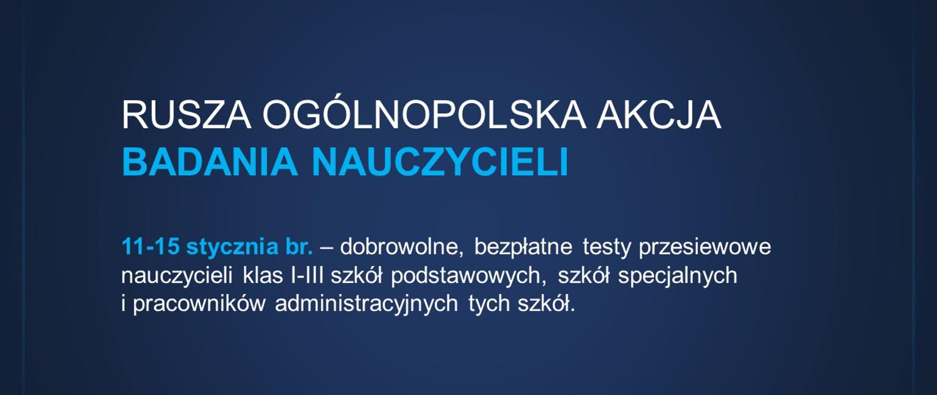 Ciemnoniebieska grafika z tekstem "Rusza ogólnopolska akcja badania nauczycieli 11-15 stycznia 2021 r. – dobrowolne, bezpłatne testy przesiewowe nauczycieli klas I-III szkół podstawowych, szkół specjalnych i pracowników administracyjnych tych szkół".