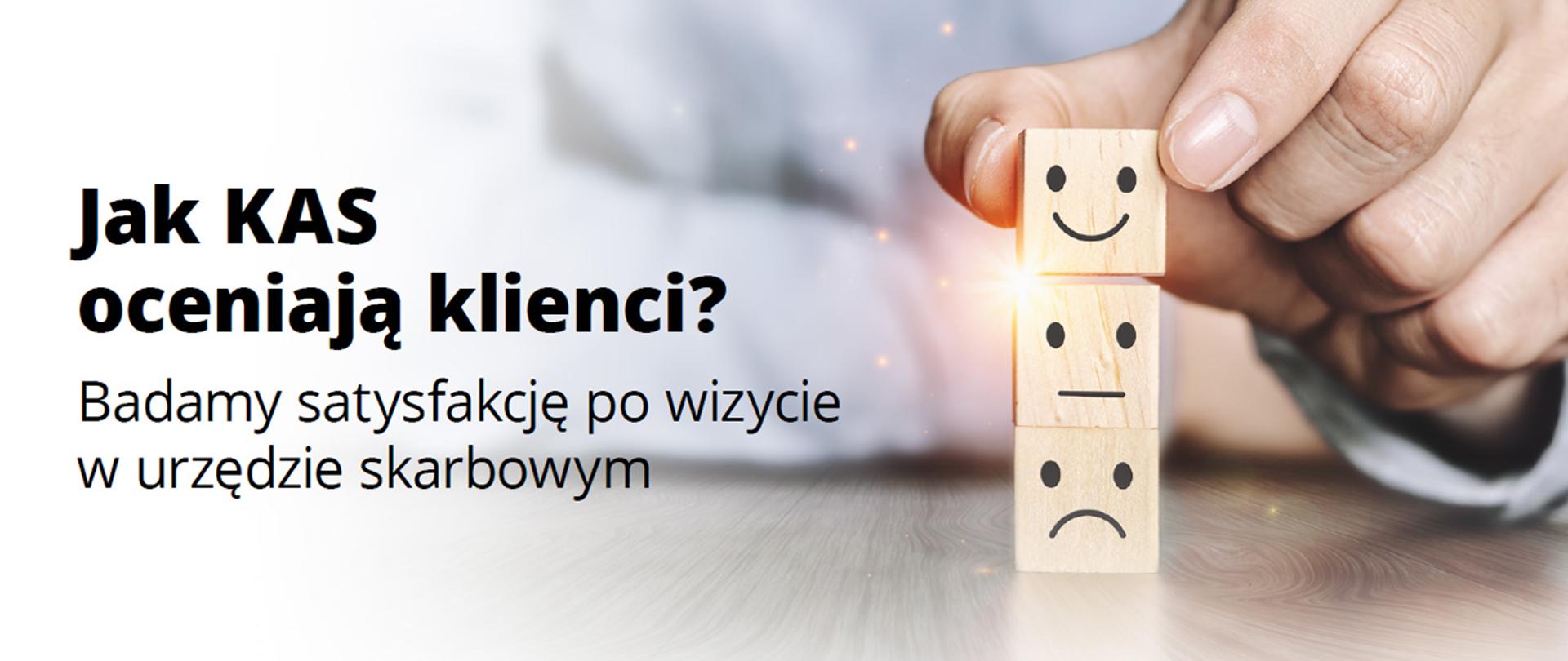 Tekst Jak KAS oceniają klienci ? i Badamy satysfakcję po wizycie w urzędzie skarbowym. Po prawej stronie dłoń i 3 kostki - uśmiech, neutralny i niezadowolenie