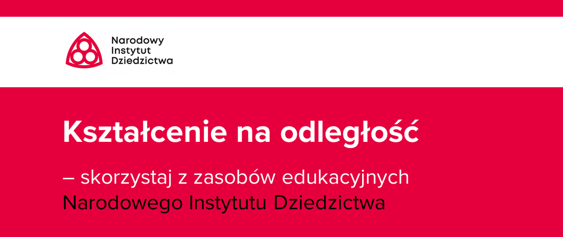 Na górze grafiki logotyp Narodowego Instytutu Dziedzictwa. Poniżej na czerwonym tle napis: Kształcenie na odległość - skorzystaj z zasobów edukacyjnych Narodowego Instytutu Dziedzictwa. 
