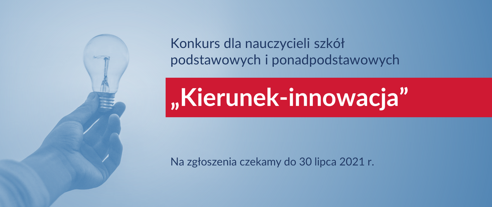 Ręka trzymająca żarówkę, a obok napis: "Konkurs dla nauczycieli szkół podstawowych i ponadpodstawowych "Kierunek – innowacja". Na zgłoszenia czekamy do 30 lipca 2021 r."