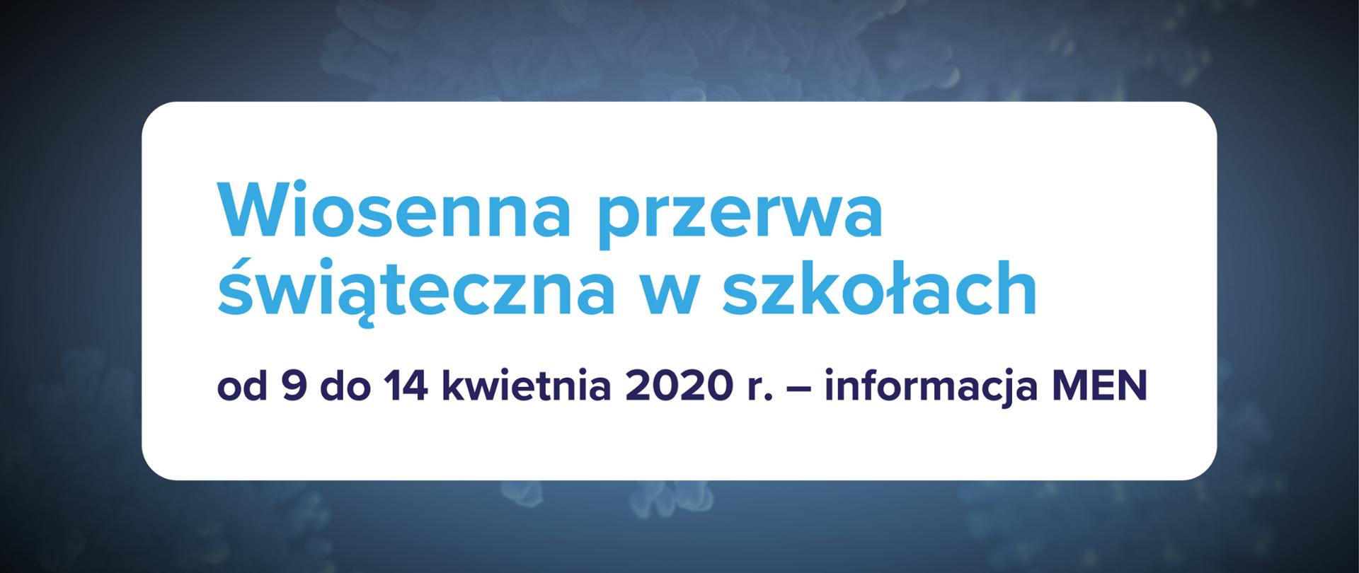 Grafika na ciemnoniebieskim tle z tekstem: Wiosenna przerwa świąteczna w szkołach od 9 do 14 kwietnia 2020 r.
