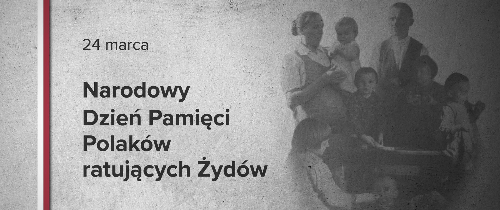Grafika na szarym tle. Po prawo czarno- białe zdjęcie rodziny Ulmów. Po lewej napis: 24 marca, Narodowy Dzień Pamięci Polaków ratujących Żydów.