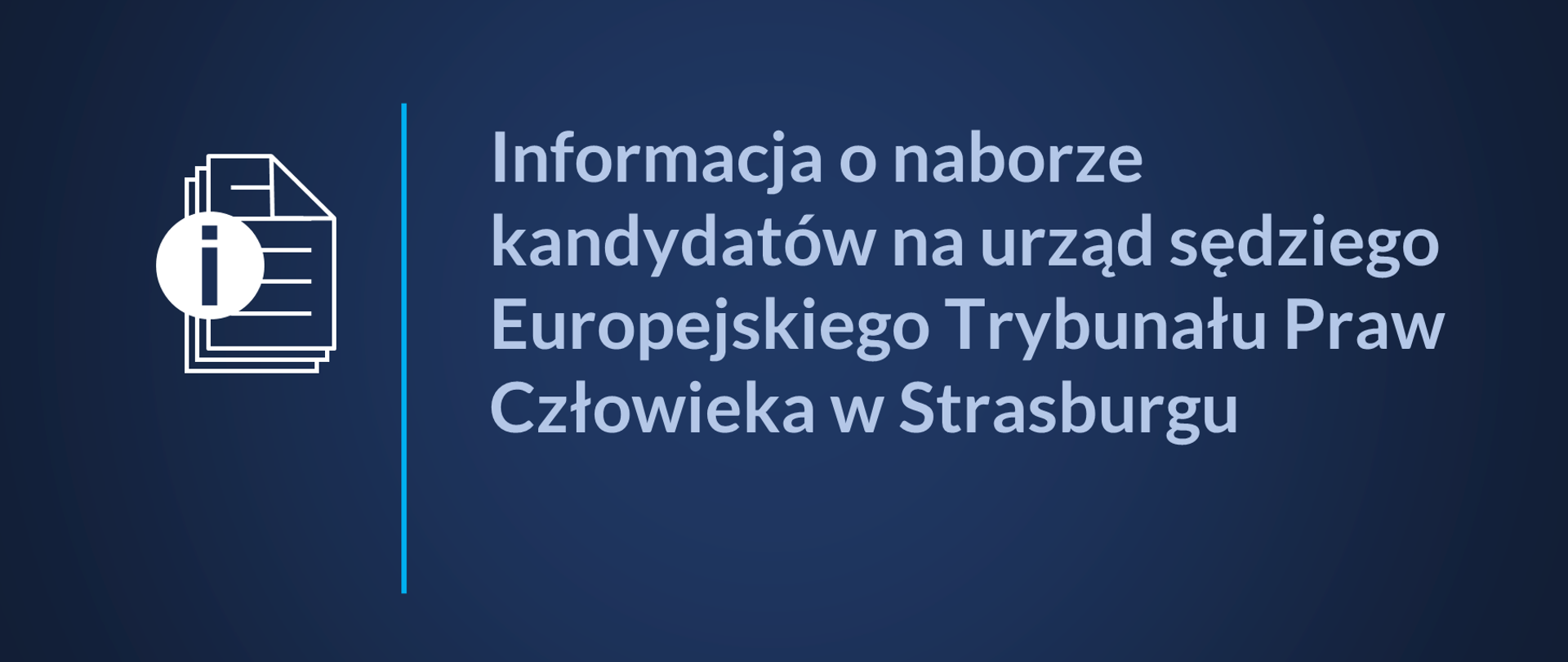 Grantowe tło. Po lewej stronie piktogram dokumentów i symbol litery "i". Po prawej stronie napis Informacja o naborze kandydatów na urząd sędziego Europejskiego Trybunału Praw Człowieka w Strasburgu. Pomiędzy piktogramem a napisem pionowa błękitne kreska.
