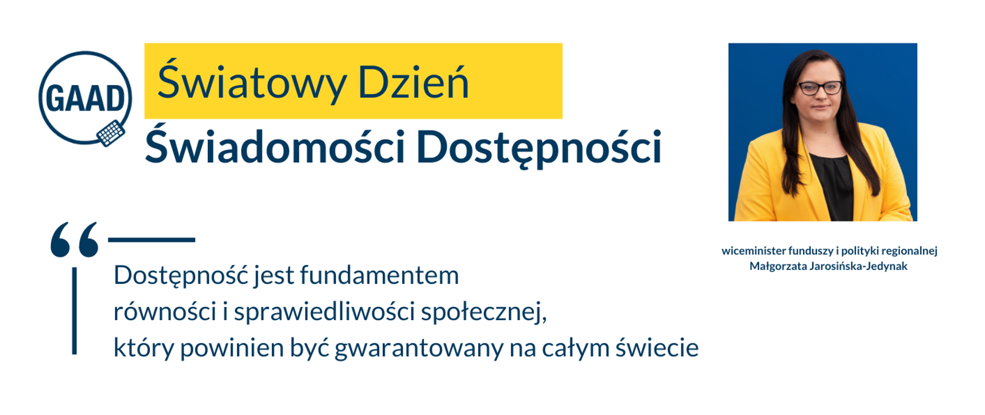 Na grafice zdjęcie portretowe wiceminister Małgorzaty Jarosińskiej-Jedynak, napis: Światowy Dzień Świadomości Dostępności oraz cytat: Dostępność jest fundamentem równości i sprawiedliwości społecznej, który powinien być gwarantowany na całym świecie