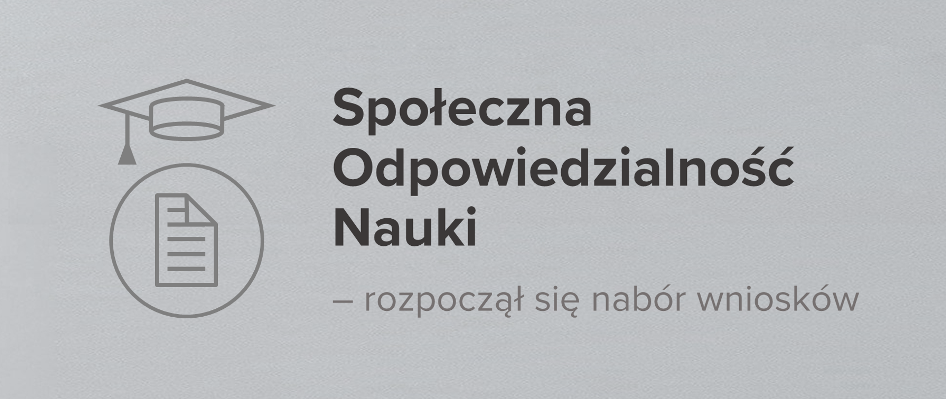 Szare tło przypominające tekturę. Po prawej stronie piktogram biretu oraz dokumentu w okręgu. Po lewej stronie napis Społeczna Odpowiedzialność Nauki - rozpoczął się nabór wniosków 