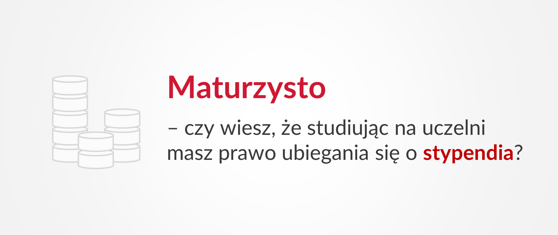 Grafika z tekstem: "Maturzysto - czy wiesz, że studiując na uczelni masz prawo ubiegania się o stypendia?"