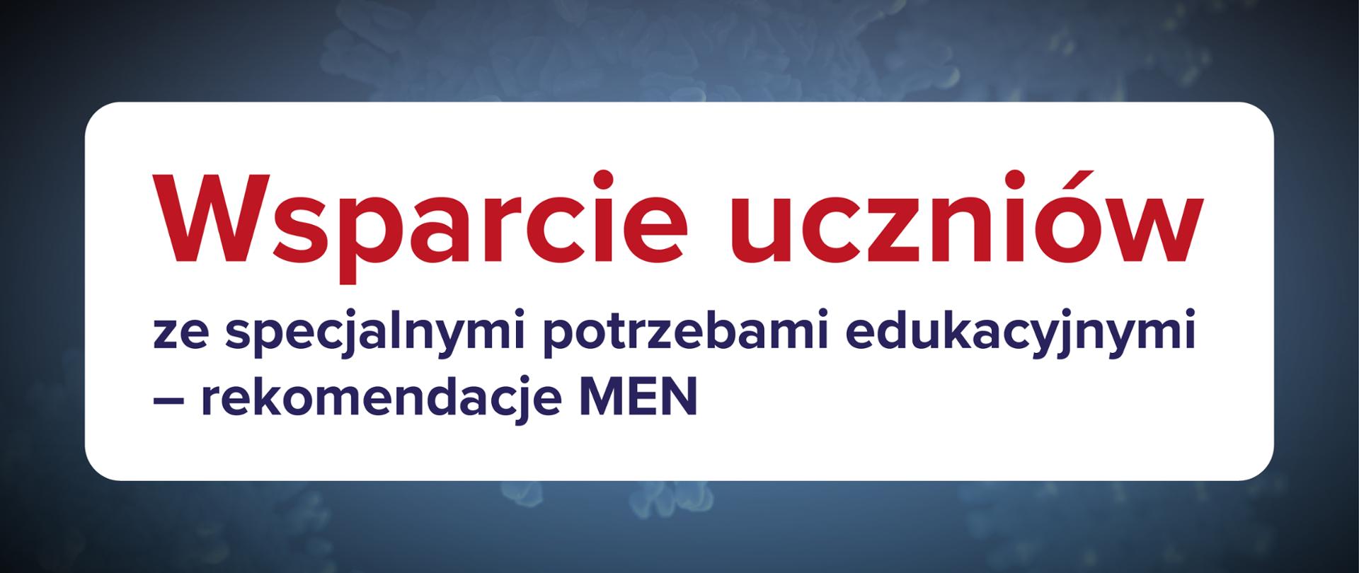 Ciemnoniebieskie tło z tekstem na białym prostokącie: "Wsparcie uczniów ze specjalnymi potrzebami edukacyjnymi – rekomendacje MEN"
