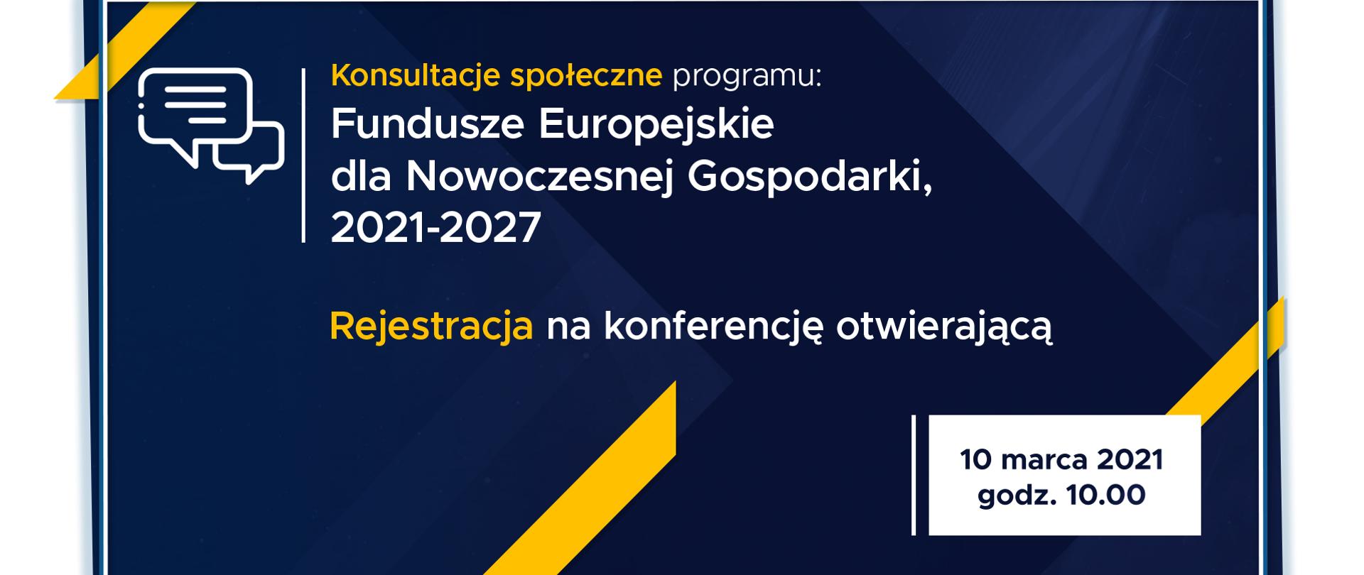 napis na grafice konsultacje społeczne programu Fundusze Europejskie dla Nowoczesnej Gospodarki 2021-2027, rejestracja na konferencję otwierającą 10 marca 2021 godz. 10:00
