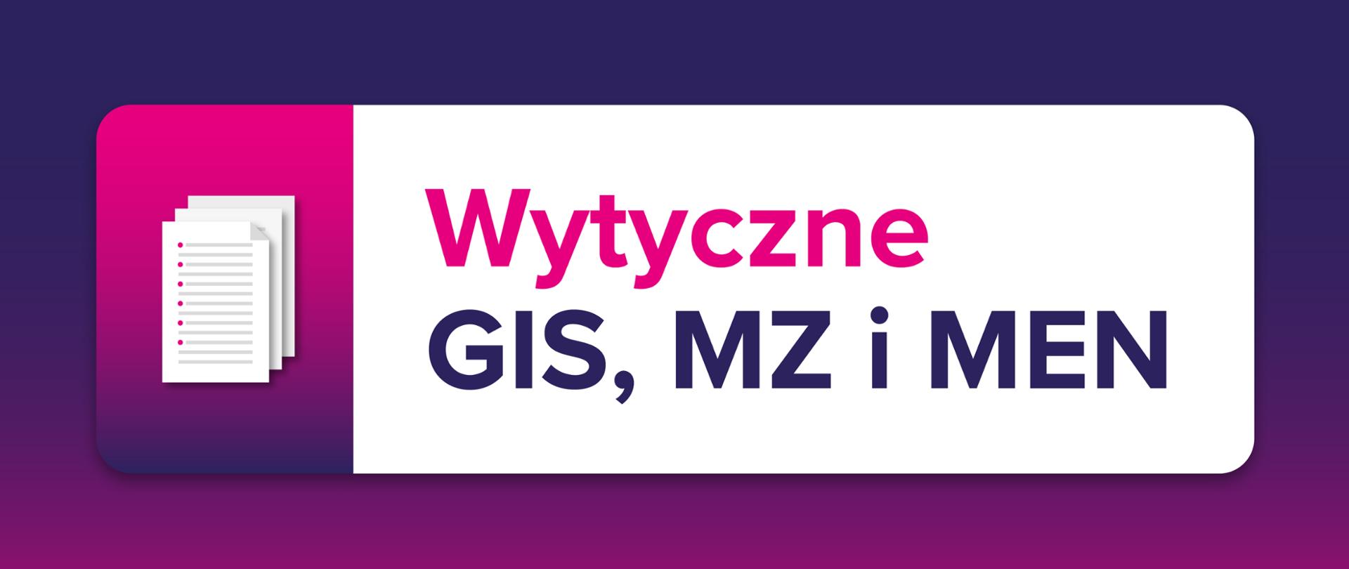 Różowo-granatowe tło, po lewo ikona dokumentów, a po prawo tekst na białym prostokącie: "Wytyczne GIS. MZ i MEN".