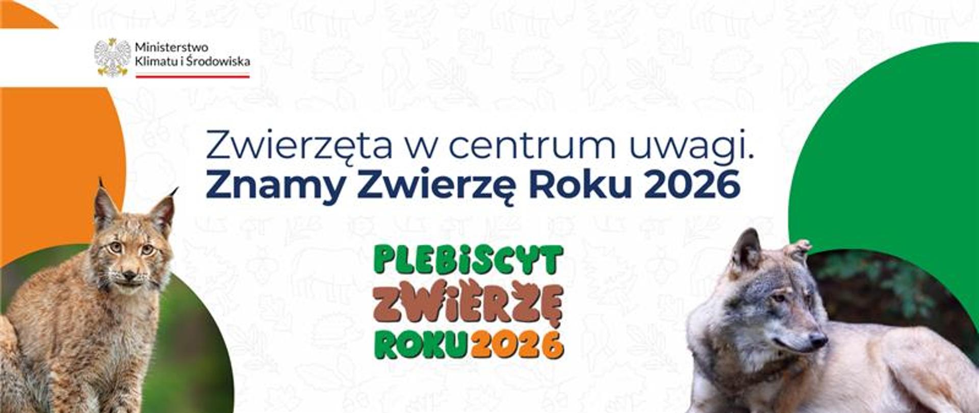 Baner z umiejscowionym na górze grantowym napisem na białym tle: Zwierzęta w centrum uwagi. Znamy Zwierzę Roku 2026.
Pod nim kolorową czcionką napis: Plebiscyt Zwierzę Roku 2026.
Po prawej stronie baneru na zielonym półokręgu zdjęcie wilka po lewej stronie baneru na dwóch półokręgach (zielonym i żółtym) zdjęcie rysia.